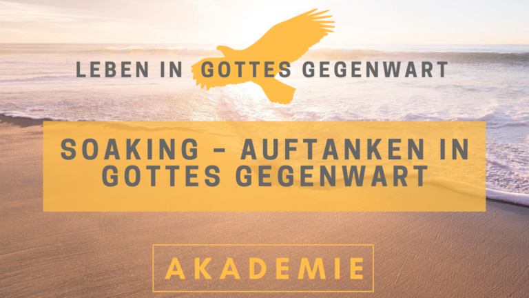 05 Soaking – Auftanken in Gottes Gegenwart